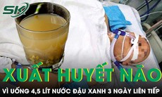 Uống 4,5 lít nước đậu xanh 3 ngày liên tiếp người phụ nữ xuất huyết não nguy kịch 
