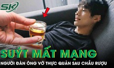 Người đàn ông vỡ thực quản, suýt mất mạng sau khi uống thứ nước ‘vạn người mê’