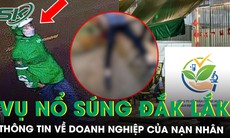 Vụ nổ súng gây chấn động ở Đắk Lắk: Doanh nghiệp của nạn nhân từng nhiều lần thay đổi pháp nhân