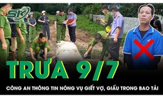 Trưa 9/7: Giám đốc Công an thông tin nóng về vụ chồng sát hại vợ, bỏ vào bao tải phi tang ở TPHCM