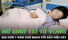 Nữ sinh 15 tuổi tử vong vì ung thư đại trực tràng sau hơn 1 năm chủ quan với dấu hiệu này 
