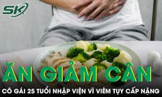 Chỉ ăn ức gà và bông cải xanh để giảm cân, cô gái 25 tuổi nhập viện vì viêm tụy cấp nặng