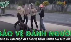 Người đàn ông bị 2 bảo vệ đánh ngã giữa đường, công an vào cuộc xác minh