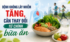 Bệnh không lây nhiễm tăng, người Việt cần thay đổi từ chính bữa ăn