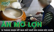 Ăn mỡ lợn mỗi ngày suốt 18 tháng người phụ nữ 56 tuổi nhận kết quả bất ngờ khi khám sức khỏe