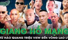 'Giang hồ mạng': Từ hào quang triệu view đến vòng lao lý