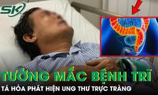 Tưởng mắc bệnh trĩ, người đàn ông 66 tuổi tá hỏa mắc ung thư trực tràng