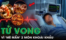 'Mê mẩn' 2 món này, người đàn ông 30 tuổi trả giá bằng tính mạng