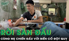 Gác lại giấc mơ võ sĩ, chàng trai 26 tuổi cùng mẹ chiến đấu với đột quỵ