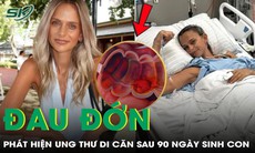 Vừa sinh con được 90 ngày, mẹ bỉm đau đớn phát hiện ung thư di căn