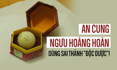 An cung ngưu hoàng hoàn: Những lưu ý đặc biệt khi sử dụng