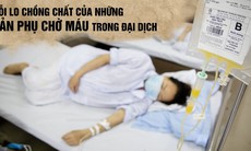 Hoãn mổ vì thiếu máu, chồng chất nỗi lo giữa đại dịch COVID-19