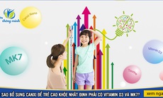 Bổ sung Canxi để trẻ cao lớn khỏe mạnh nhất định phải có Vitamin D3 và MK7