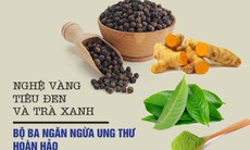 Nghệ vàng - tiêu đen và trà xanh: bộ ba hoàn hảo ngăn ngừa ung thư