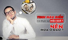 Tinh hàu biển có thực sự hiệu quả? Nên mua ở đâu?