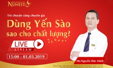 Livestream cùng chuyên gia: Dùng Yến Sào sao cho chất lượng