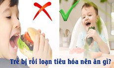 Khi trẻ bị rối loạn tiêu hóa – Nên ăn gì, không nên ăn gì?