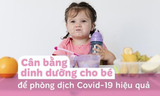 Cân bằng dinh dưỡng cho bé để  phòng dịch COVID-19 hiệu quả