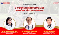 Truyền hình trực tuyến: Chủ động chăm sóc sức khỏe – dự phòng tốt cho tương lai