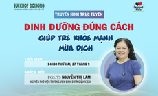 14h30 chiều nay, Truyền hình trực tuyến: Dinh dưỡng đúng cách giúp trẻ khỏe mạnh mùa dịch