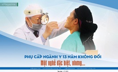 Phụ cấp ng&#224;nh y 13 năm kh&#244;ng đổi (1): Một nghề đặc biệt, nhưng...