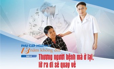 Phụ cấp ng&#224;nh y 13 năm kh&#244;ng đổi (4): Thương người bệnh m&#224; ở lại, lỡ ra đi sẽ quay về