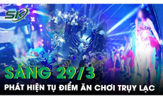 S&#225;ng 29/3: Triệt x&#243;a tụ điểm tệ nạn x&#227; hội c&#243; h&#224;ng trăm tiếp vi&#234;n 