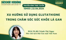 Truyền h&#236;nh trực tuyến: Xu hướng sử dụng Glutathione trong chăm s&#243;c sức khỏe l&#225; gan