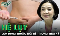 Lạm dụng thuốc nội tiết trong thai k&#236;, b&#225;c sĩ n&#243;i g&#236;?