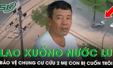 Khoảnh khắc bảo vệ chung cư lao xuống d&#242;ng nước xiết cứu 2 mẹ con bị cuốn tr&#244;i