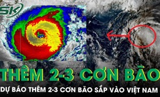 Dự b&#225;o th&#234;m 2-3 cơn b&#227;o sắp v&#224;o Việt Nam, mưa lớn cực đoan v&#224; r&#233;t đậm xuất hiện sớm