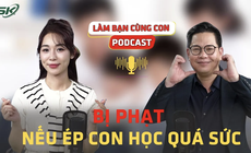 [PODCAST L&#192;M BẠN C&#217;NG CON] Bị phạt nếu &#233;p con học qu&#225; sức – Khi biến &#225;p lực của con th&#224;nh &#225;p lực của cha mẹ 