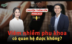 [PODCAST CHUYỆN THẦM K&#205;N] Vi&#234;m nhiễm phụ khoa c&#243; quan hệ được kh&#244;ng?