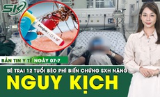 Bản tin Y tế 7/7: C&#226;n nặng gấp đ&#244;i b&#236;nh thường, b&#233; trai 12 tuổi nguy kịch sau sốt xuất huyết