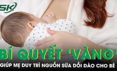 Dấu hiệu nhận biết sữa mẹ đủ chất v&#224; những b&#237; quyết ‘v&#224;ng’ để duy tr&#236; nguồn sữa dồi d&#224;o cho b&#233;