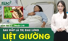 Bản Tin Y Tế 7/9: Đắp thuốc trị đau lưng, người phụ nữ nằm liệt 2 tuần