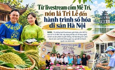 Từ livestream cốm Mễ Trì, nón lá Tri Lễ đến hành trình số hóa di sản