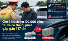 Chở 2 khách thu 120.000 đồng, tài xế có thể bị phạt gấp gần 117 lần