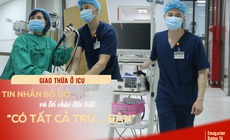 Tết bệnh viện (5): Tin nhắn bỏ dở lúc 0 giờ và lời chúc đặc biệt ‘có tất cả trừ bận’