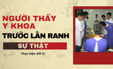 Người thầy y khoa trước lằn ranh sự thật (1): Không cho phép sai lệch
