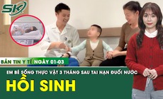Bản tin Y tế 1/3: Em bé 3 tuổi sống thực vật 3 tháng sau tai nạn đuối nước hồi sinh ngoạn mục