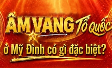 'Âm vang Tổ quốc' ở Mỹ Đình có gì đặc biệt?