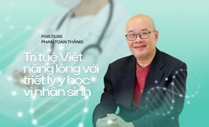 BS Phan Toàn Thắng - Trí tuệ Việt nặng lòng với triết lý y học vị nhân sinh