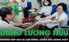 6 trường hợp dễ bị dừng hoặc cắt lương hưu, người dân cần lưu ý