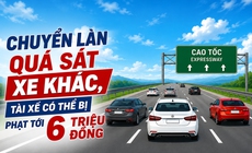 Chuyển làn quá sát xe khác, tài xế có thể bị phạt tới 6 triệu đồng