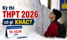 Kỳ thi tốt nghiệp THPT 2026 có gì khác?