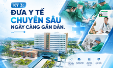 Kỳ 3: TPHCM đưa y tế chuyên sâu ngày càng gần dân
