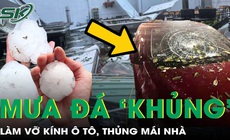 Mưa đá trút xuống miền Bắc, vỡ kính ô tô, thủng mái nhà, cảnh báo dông lốc còn tiếp diễn