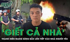 Mẫu thuẫn tình cảm, thanh niên mang ‘hàng nóng’ bắn 7 phát vào nhà người yêu, dọa giết cả nhà
