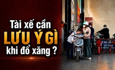Tài xế cần lưu ý gì khi đổ xăng?